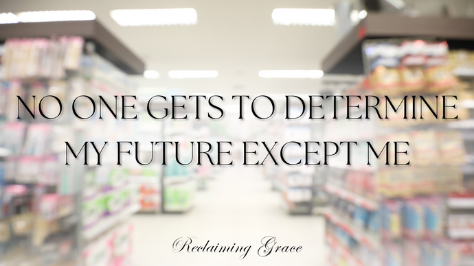 No one gets to determine my future except me