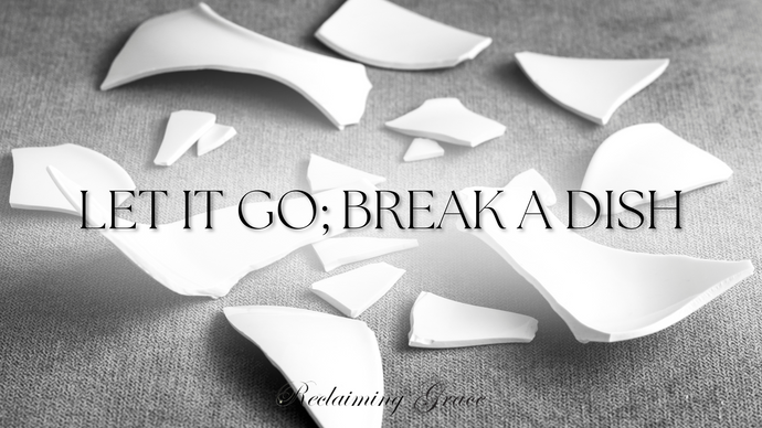 Let it Go; Break a Dish!